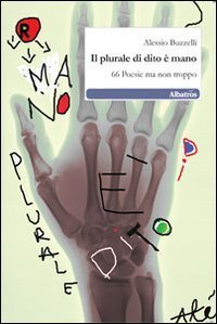 Il plurale di dito &egrave; mano. 66 poesie ma non troppo