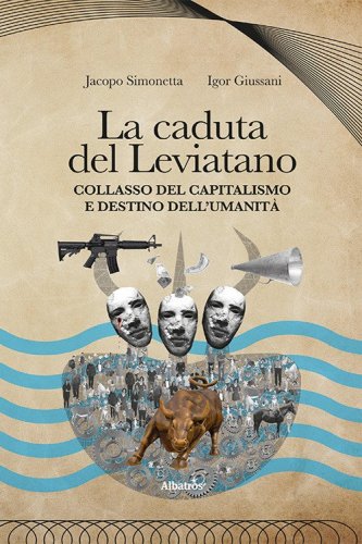 La caduta del Leviatano. Collasso del capitalismo e destino dell'umanit&agrave;