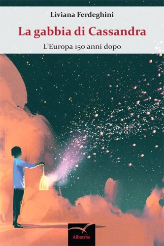 La gabbia di Cassandra. L'Europa 150 anni dopo