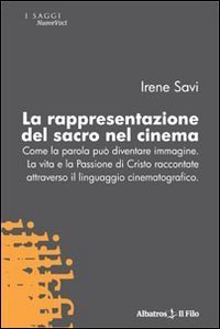 La rappresentazione del sacro nel cinema. Come la parola pu&ograve; diventare immagine. La vita e la passione di Cristo raccontate attraverso il linguaggio cinematografico