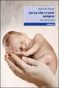 Lei sa che ci sar&ograve; sempre. Una storia vera