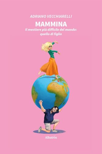 Mammina. Il mestiere pi&ugrave; difficile del mondo: quello di figlio