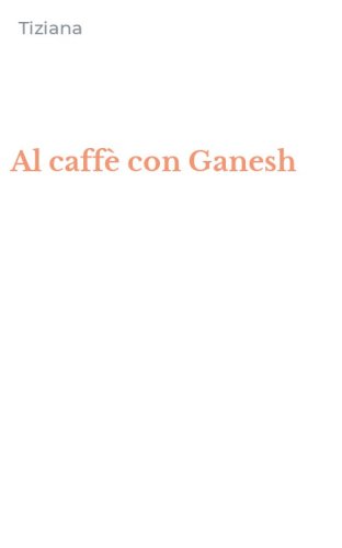Al caff&egrave; con Ganesh