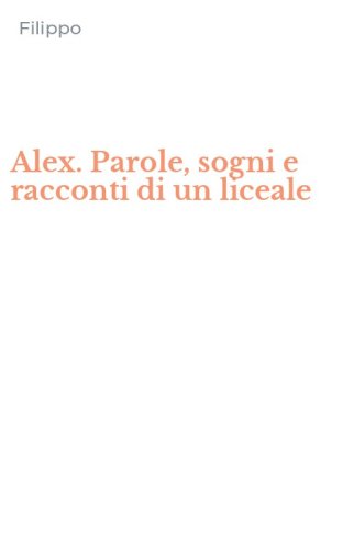 Alex. Parole, sogni e racconti di un liceale