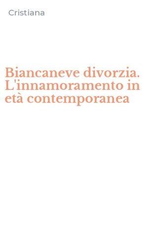 Biancaneve divorzia. L'innamoramento in et&agrave; contemporanea