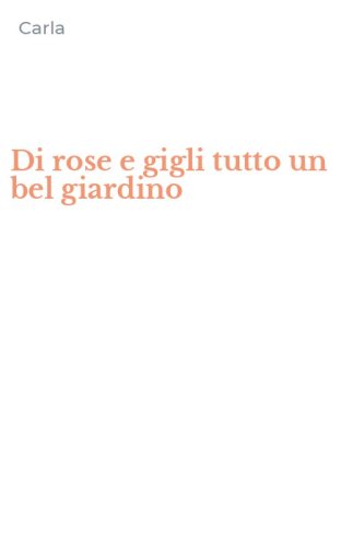 Di rose e gigli tutto un bel giardino