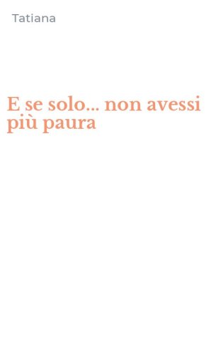 E se solo... non avessi pi&ugrave; paura