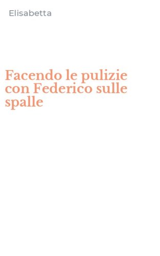 Facendo le pulizie con Federico sulle spalle
