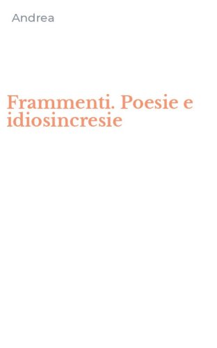 Frammenti. Poesie e idiosincresie