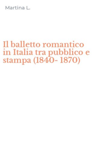 Il balletto romantico in Italia tra pubblico e stampa (1840-1870)