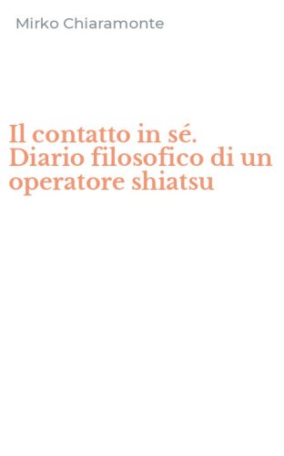 Il contatto in s&eacute;. Diario filosofico di un operatore shiatsu