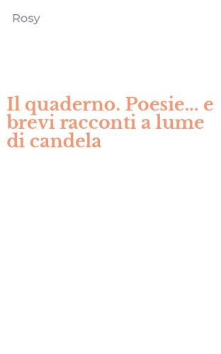 Il quaderno. Poesie... e brevi racconti a lume di candela