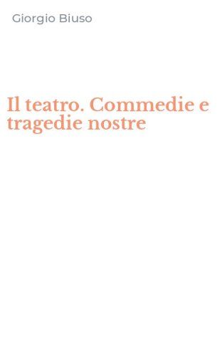Il teatro. Commedie e tragedie nostre