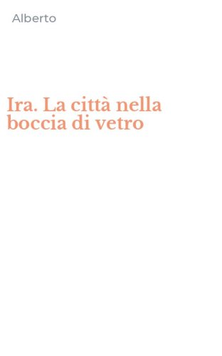 Ira. La citt&agrave; nella boccia di vetro
