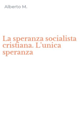 La speranza socialista cristiana. L'unica speranza