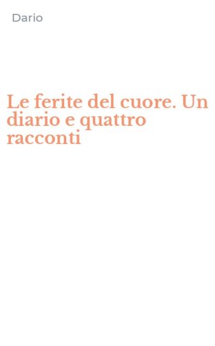 Le ferite del cuore. Un diario e quattro racconti