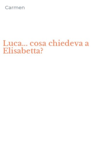 Luca... cosa chiedeva a Elisabetta?
