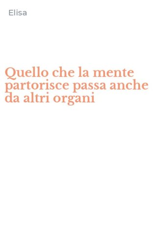 Quello che la mente partorisce passa anche da altri organi