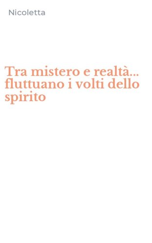 Tra mistero e realt&agrave;... fluttuano i volti dello spirito