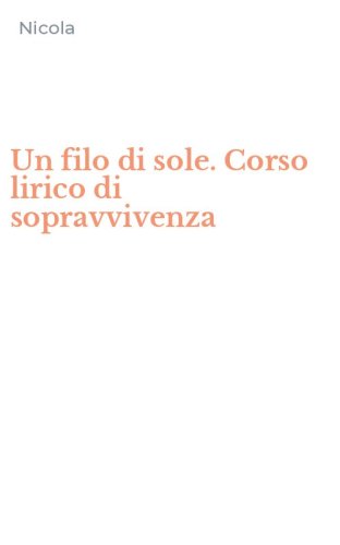 Un filo di sole. Corso lirico di sopravvivenza