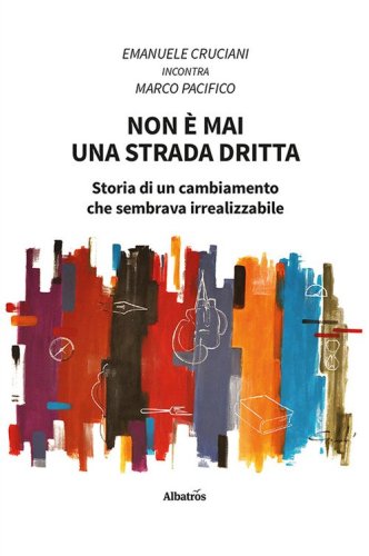 Non &egrave; mai una strada dritta. Storia di un cambiamento che sembrava irrealizzabile