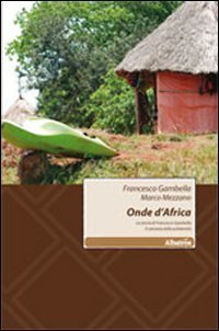 Onde d'Africa. La storia di Francesco Gambella il canoista della solidariet&agrave;
