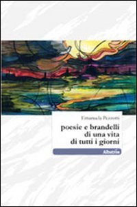 Poesie e brandelli di una vita di tutti i giorni