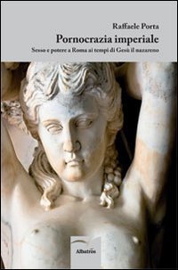 Pornocrazia imperiale. Sesso e potere a Roma ai tempi di Ges&ugrave; il nazareno