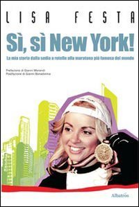 S&igrave;, s&igrave;, New York! La mia storia dalla sedia a rotelle alla maratona pi&ugrave; famosa del mondo