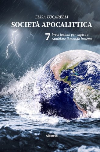 Societ&agrave; apocalittica. 7 brevi lezioni per capire e cambiare il mondo insieme