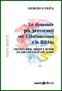 Le domande pi&ugrave; provocanti sul cristianesimo e la Bibbia. Curiosit&agrave;, dubbi, segreti e misteri sul libro pi&ugrave; famoso del mondo