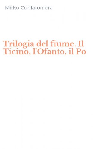 Trilogia del fiume. Il Ticino, l'Ofanto, il Po