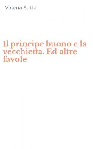 Il principe buono e la vecchietta. Ed altre favole