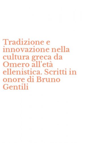 Tradizione e innovazione nella cultura greca da Omero all'et&agrave; ellenistica. Scritti in onore di Bruno Gentili