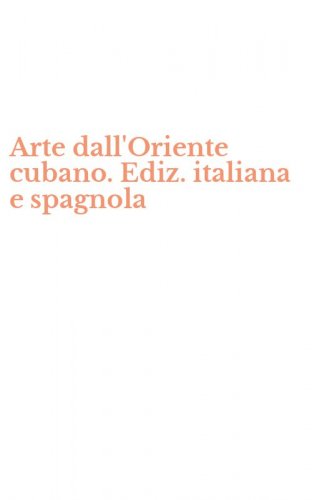 Arte dall'Oriente cubano. Ediz. italiana e spagnola