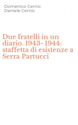 Due fratelli in un diario. 1943-1944: staffetta di esistenze a Serra Partucci