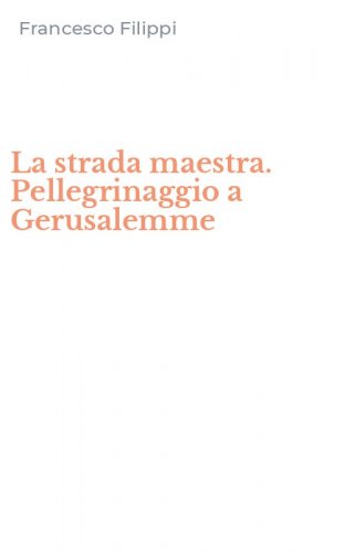 La strada maestra. Pellegrinaggio a Gerusalemme