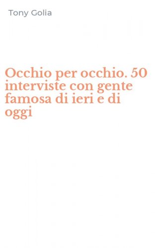 Occhio per occhio. 50 interviste con gente famosa di ieri e di oggi