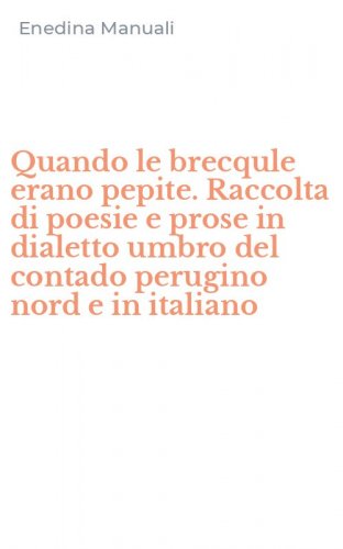 Quando le brecqule erano pepite. Raccolta di poesie e prose in dialetto umbro del contado perugino nord e in italiano