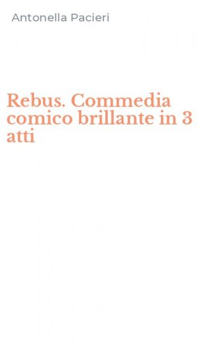 Rebus. Commedia comico brillante in 3 atti