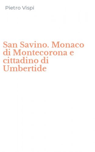 San Savino. Monaco di Montecorona e cittadino di Umbertide
