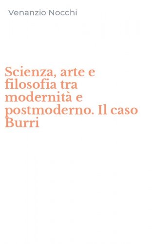 Scienza, arte e filosofia tra modernit&agrave; e postmoderno. Il caso Burri