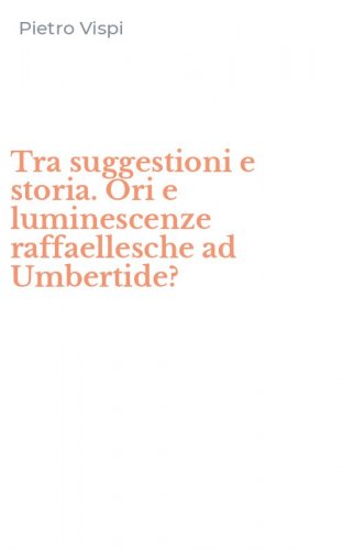 Tra suggestioni e storia. Ori e luminescenze raffaellesche ad Umbertide?