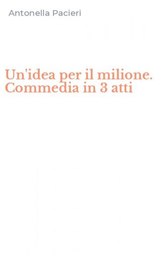 Un'idea per il milione. Commedia in 3 atti