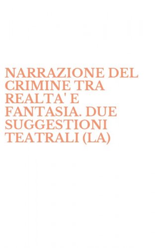 NARRAZIONE DEL CRIMINE TRA REALTA' E FANTASIA. DUE SUGGESTIONI TEATRALI (LA)