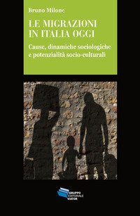 Le migrazioni in Italia oggi. Cause, dinamiche sociologiche e potenzialit&agrave; socio-culturali