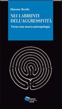 Nei labirinti dell'aggressivit&agrave;. Verso una nuova antropologia
