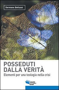 Posseduti dalla verit&agrave;. Elementi per una teologia nella crisi