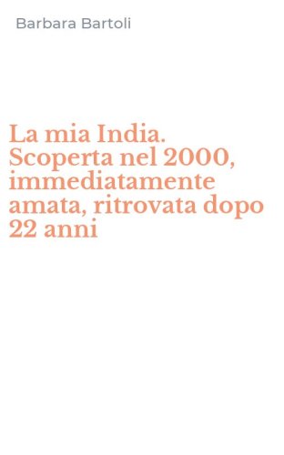 La mia India. Scoperta nel 2000, immediatamente amata, ritrovata dopo 22 anni