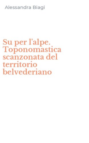 Su per l'alpe. Toponomastica scanzonata del territorio belvederiano